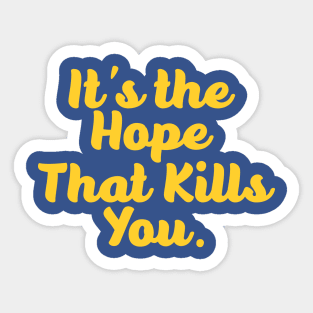 It's the hope that kills you Sticker